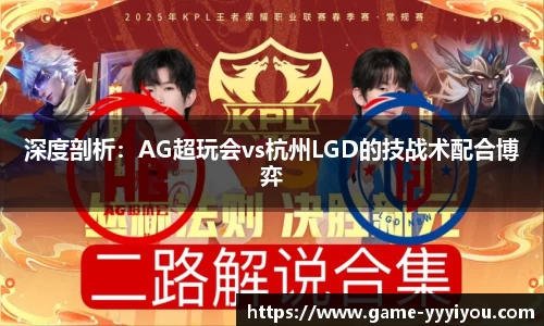 深度剖析：AG超玩会vs杭州LGD的技战术配合博弈